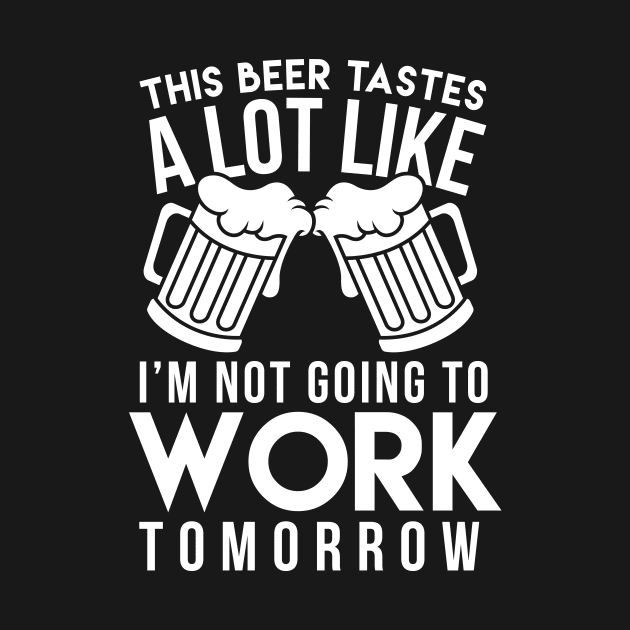 This Beer Tastes A Lot Like I'm Not Going To Work Tomorrow - Beer Lover by fromherotozero