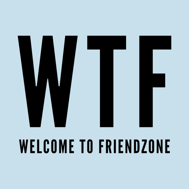 Disover Funny - WTF Welcome To The Friendzone - Funny Joke Statement Acronym Humor Slogan - Funny Wtf Welcome To The Friendzone Fun - T-Shirt