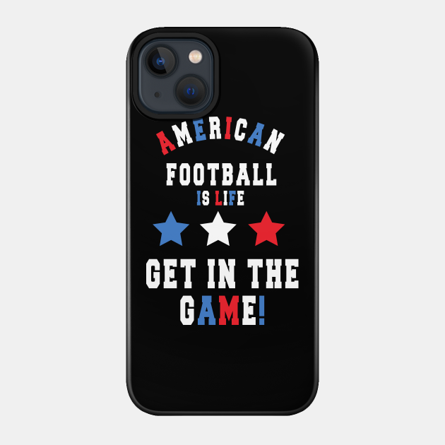 American Football Is Life Get In The Game! - Football - Phone Case