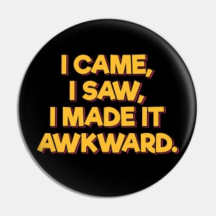 I Came, I Saw, I Made it Awkward Pin