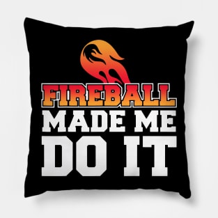 Fireball Made Me Do It Pillow