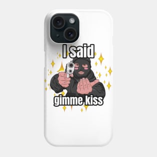 I said gimme kiss robber Phone Case