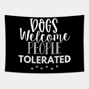 Dogs Welcome People Tolerated. Gift for Dog Obsessed People. Funny Dog Lover Design. Tapestry