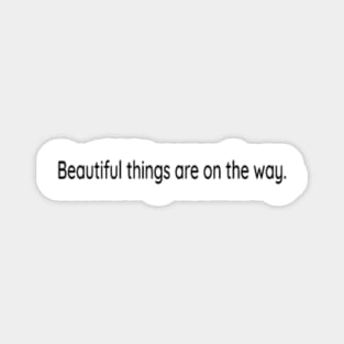 Beautiful things are on the way Magnet