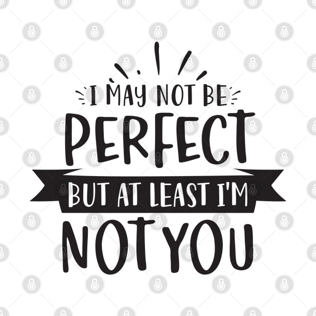 i may not be perfect but i'm not you by Bellarulox