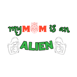 my mom is an alien T-Shirt