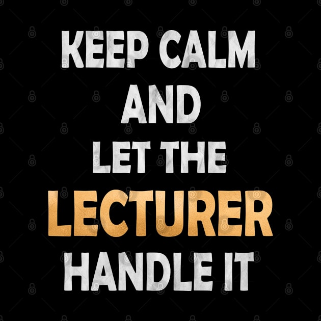 Keep Calm And Let The Lecturer Handle It - Academic Teacher design by Grabitees