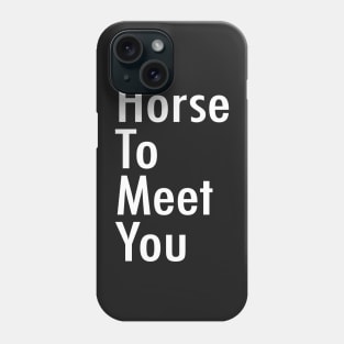 Horse To Meet You Phone Case