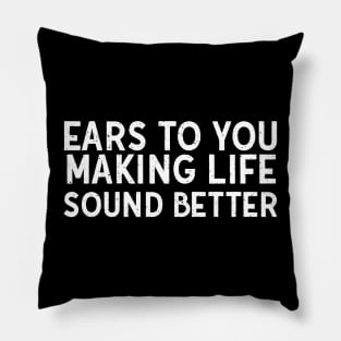 Ears to You Making Life Sound Better Pillow