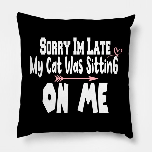 Sorry I'm Late My Cat Was Sitting On Me Pillow by best design