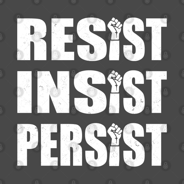 Resist. Insist. Persist. by NinthStreetShirts