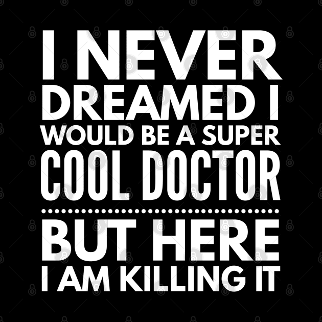 I Never Dreamed I Would Be A Super Cool Doctor But Here I Am Killing It by Textee Store