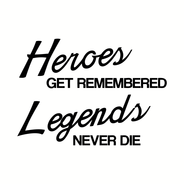 Heroes Get Remembered, Legends Never Die by geekingoutfitters