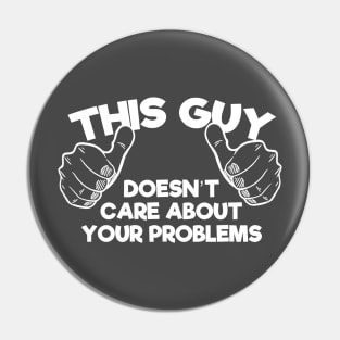 This Guy Doesn't Care About Your Problems Pin