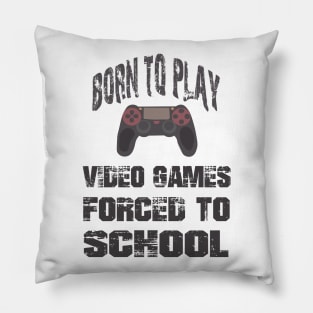 Born To Play Video Games Forced To School Pillow