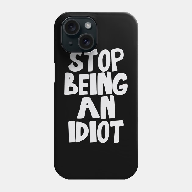 Stop Being an Idiot funny quote Phone Case by styleandlife