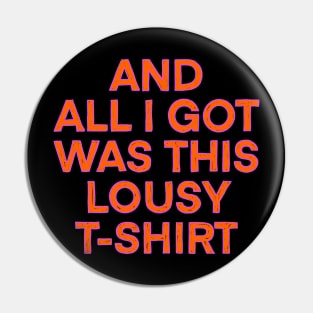 And All I Got Was This Lousy T-shirt Pin