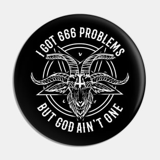 I Got 666 Problems I Satanic Goat I Baphomet Occult design Pin