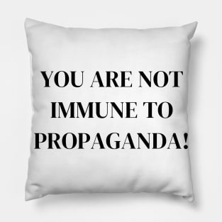 You Are Not Immune To Propaganda Pillow