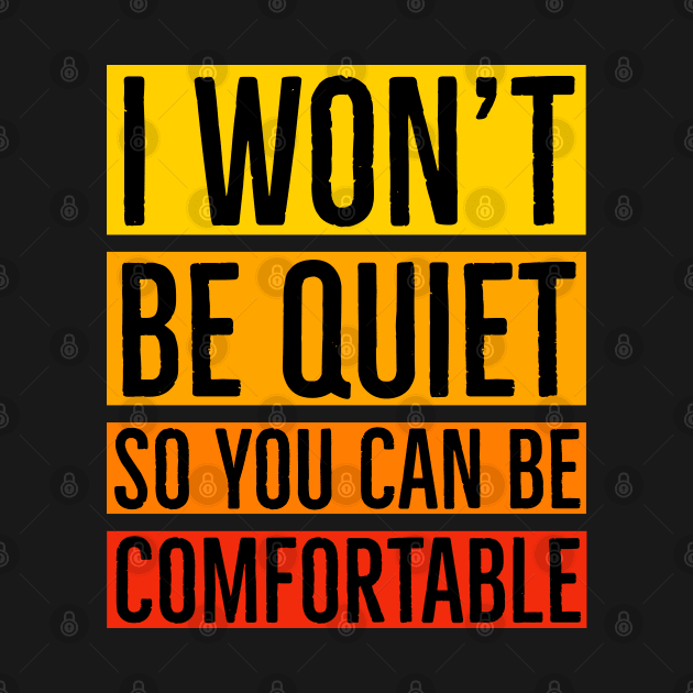 I Won't Be Quiet So You Can Be Comfortable by Suzhi Q