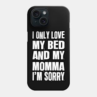 I Only Love My Bed And My Momma I'm Sorry Phone Case