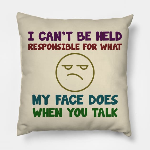 i can't be held responsible for what. my face does when you talk Pillow by tioooo