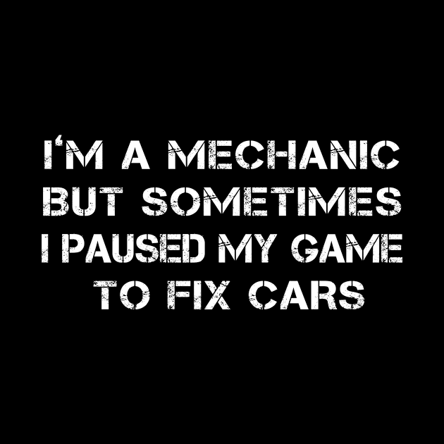 I'm A Mechanic Sometimes I Paused My Game To Fix Cars-01  T-Shirt by DexterFreeman