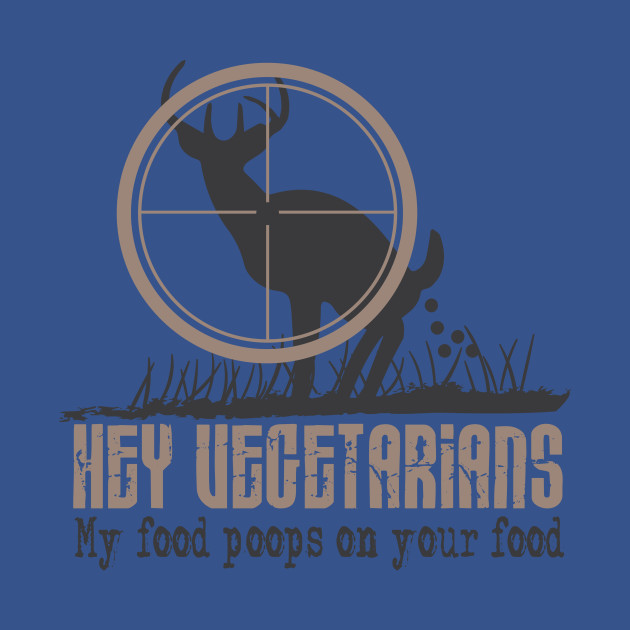 Discover Hey vegetarian your food poops on my food - Hunter Gift Idea - T-Shirt