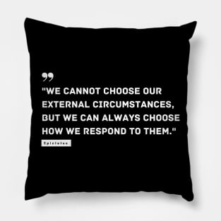 "We cannot choose our external circumstances, but we can always choose how we respond to them." - Epictetus Inspirational Quote Pillow