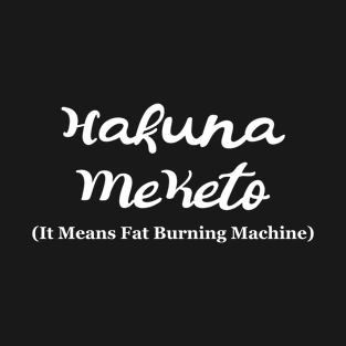 Hakuna Meketo It Means Fat Burning Machine T-Shirt