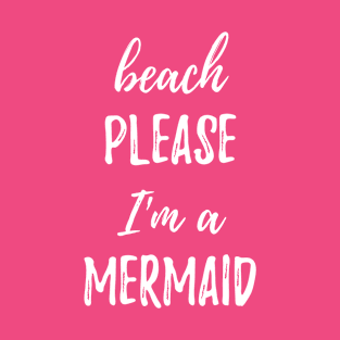 Beach Please I'm A Mermaid T-Shirt