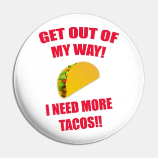 GET OUT OF MY WAY I NEED MORE TACOS RED Pin