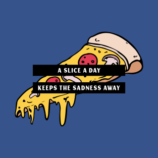 A slice a day - keeps the sadness away T-Shirt