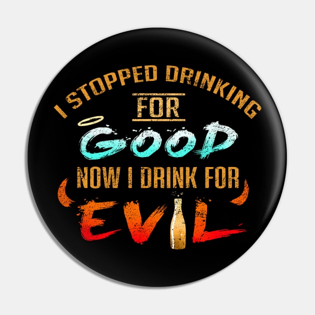 Stopped Drinking For Good Now I Drink For Evil Pin by VBleshka