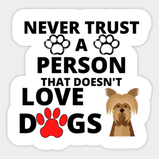 Never Trust A Person That Doesnt Love Dogs Dog Lover Sticker Teepublic