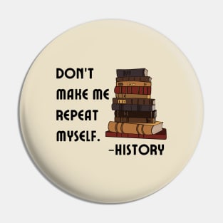 Don't Make History Repeat Itself Pin