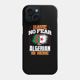 Algerian Flag  Have No Fear The Algerian Is Here - Gift for Algerian From Algeria Phone Case