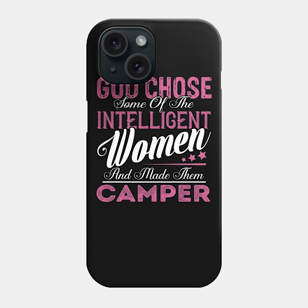 God Chose Some of the Intelligent Women and Made Them Camper Phone Case by Nana Store