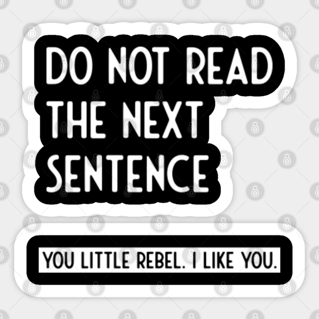 do not read the next sentence you little rebbel - Funny Sayings - Sticker | TeePublic do not read the next sentence you little rebbel - Funny Sayings - Sticker | TeePublic