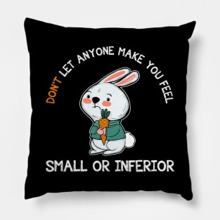 Don't Let Anyone Make You Feel Small Rabbit Pillow