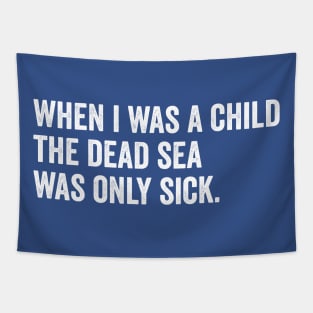 When I Was A Child the Dead Sea Was Just Sick Tapestry