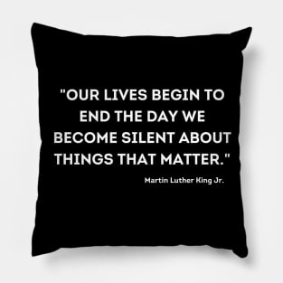 "Our lives begin to end the day we become silent about things that matter." Martin Luther King Jr. Pillow