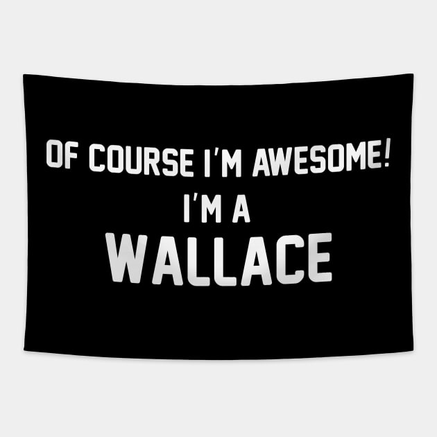 Of Course I'm Awesome, I'm A Wallace ,Wallace Surname Tapestry by glaisdaleparasite