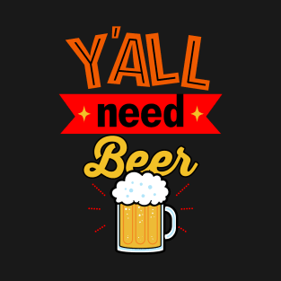 Y'all Need Beer Gift For Beer Drinkers T-Shirt