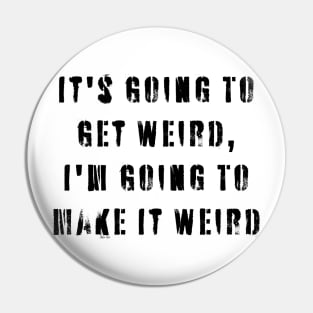 It's Going To Get Weird, I'm Going To Make It Weird Pin