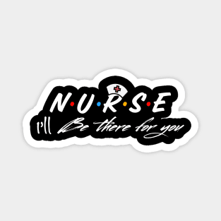 Nurse I’ll Be There For You Magnet