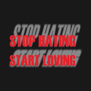 Stop Hating Start Loving T-Shirt