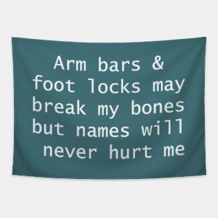 Arm bars and foot locks may break my bones but names will never hurt me - white Tapestry