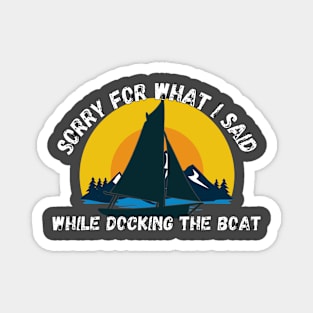 Sorry For What I Said While Docking The Boat Magnet