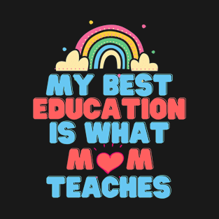 My Best Education Is What "Mom" Teaches T-Shirt